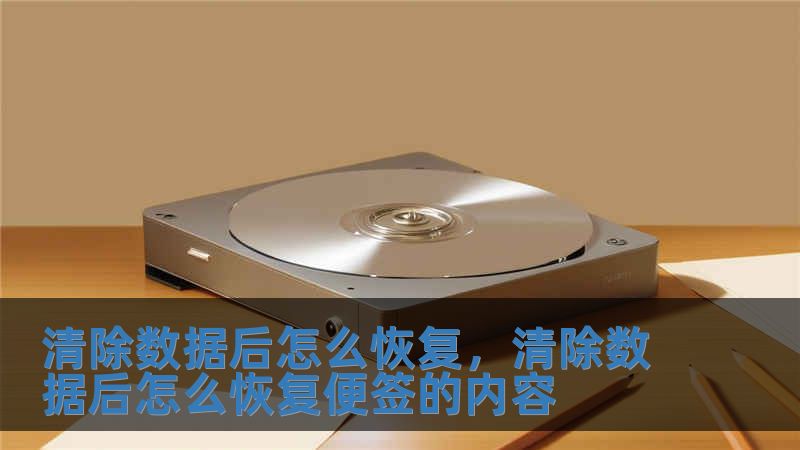 清除數據后怎么恢復，清除數據后怎么恢復便簽的內容