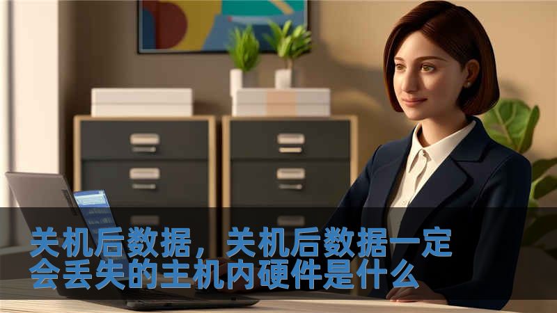 關機后數據，關機后數據一定會丟失的主機內硬件是什么
