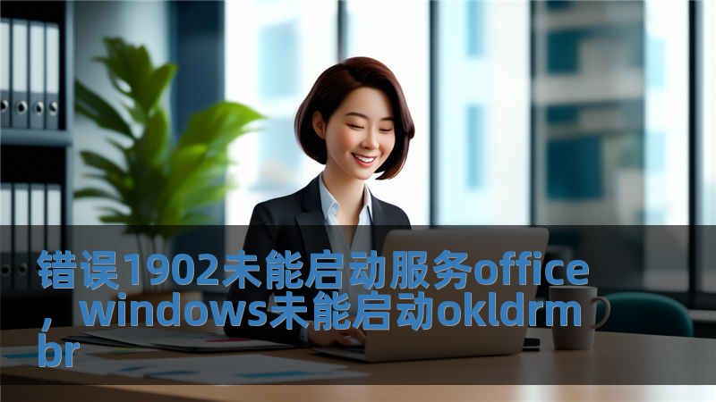 錯(cuò)誤1902未能啟動(dòng)服務(wù)office，windows未能啟動(dòng)okldrmbr