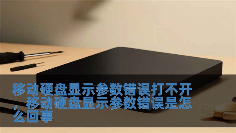 移動硬盤顯示參數錯誤打不開，移動硬盤顯示參數錯誤是怎么回事