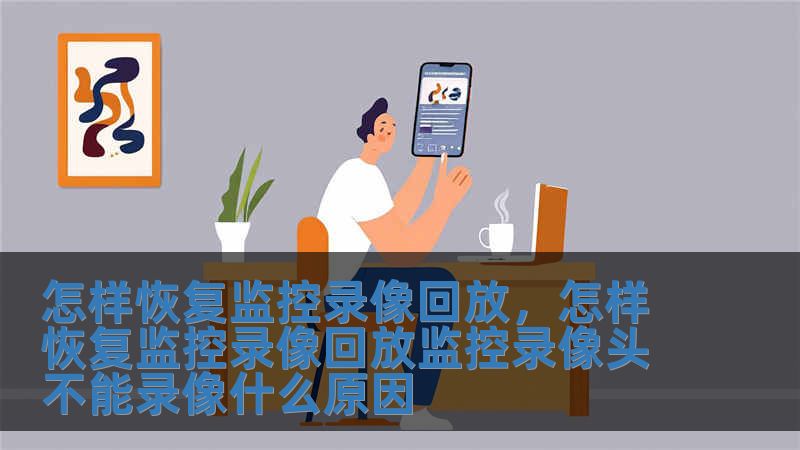 怎樣恢復(fù)監(jiān)控錄像回放，怎樣恢復(fù)監(jiān)控錄像回放監(jiān)控錄像頭不能錄像什么原因