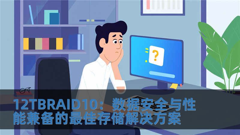 12TBRAID10：數(shù)據(jù)安全與性能兼?zhèn)涞淖罴汛鎯鉀Q方案