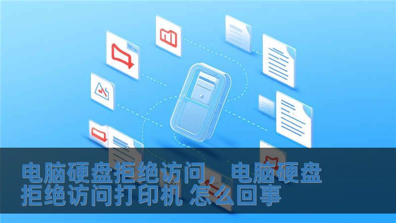 電腦硬盤拒絕訪問，電腦硬盤拒絕訪問打印機 怎么回事