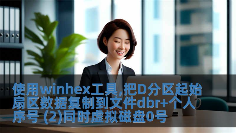 使用winhex工具,把D分區(qū)起始扇區(qū)數(shù)據(jù)復(fù)制到文件dbr+個(gè)人序號 (2)同時(shí)虛擬磁盤0號