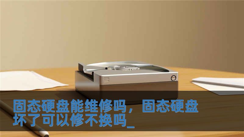 固態硬盤能維修嗎，固態硬盤壞了可以修不換嗎_