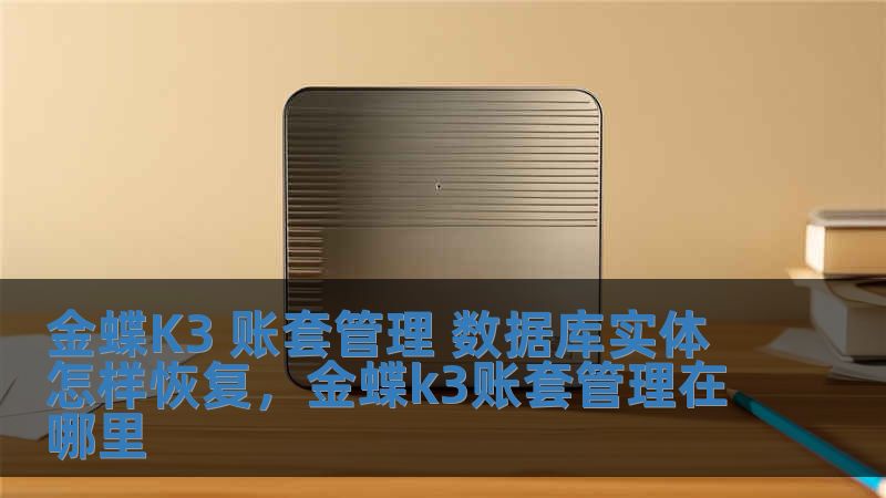 金蝶K3 賬套管理 數據庫實體怎樣恢復，金蝶k3賬套管理在哪里