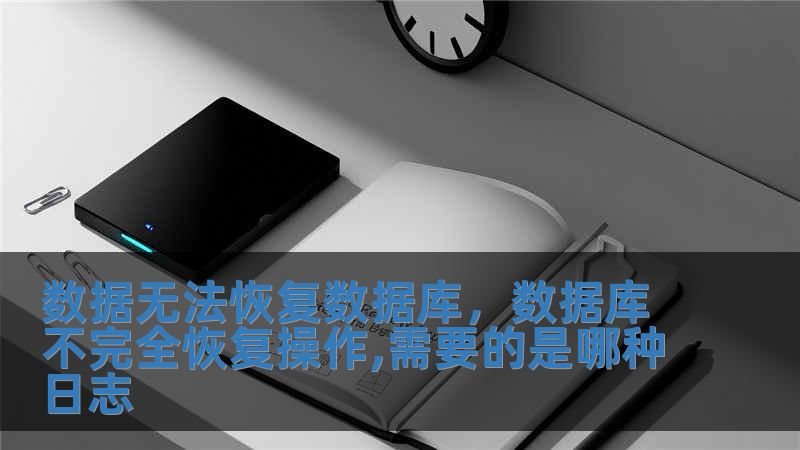 數據無法恢復數據庫，數據庫不完全恢復操作,需要的是哪種日志