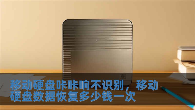 移動硬盤咔咔響不識別，移動硬盤數據恢復多少錢一次