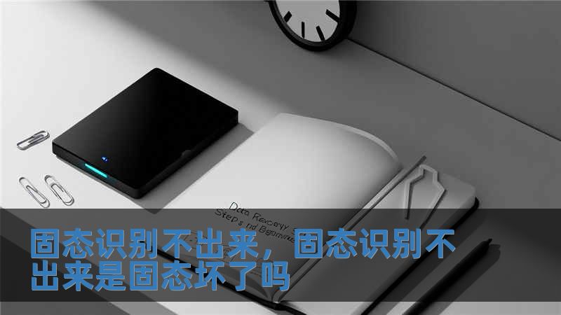 固態(tài)識(shí)別不出來，固態(tài)識(shí)別不出來是固態(tài)壞了嗎