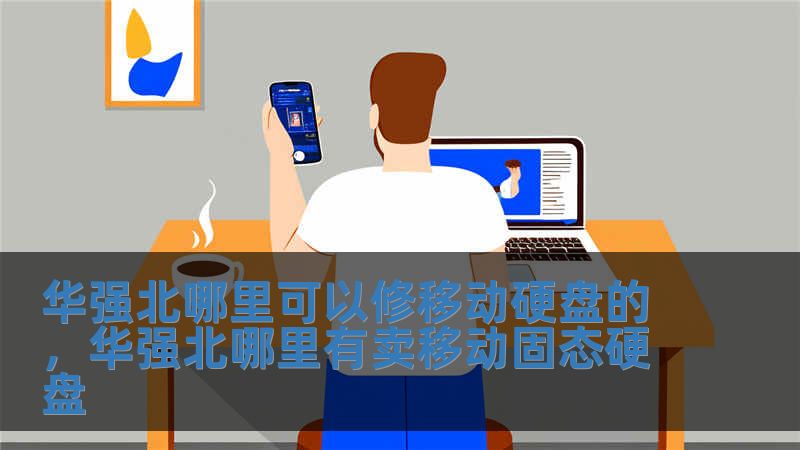 華強(qiáng)北哪里可以修移動硬盤的，華強(qiáng)北哪里有賣移動固態(tài)硬盤