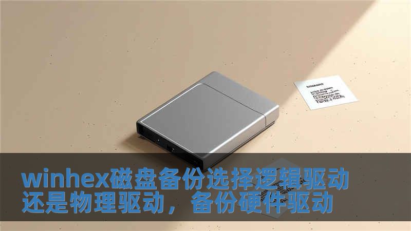 winhex磁盤備份選擇邏輯驅(qū)動還是物理驅(qū)動，備份硬件驅(qū)動