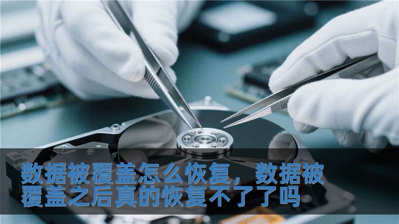 數據被覆蓋怎么恢復，數據被覆蓋之后真的恢復不了了嗎