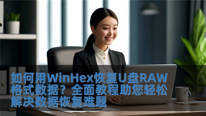 如何用WinHex恢復(fù)U盤RAW格式數(shù)據(jù)？全面教程助您輕松解決數(shù)據(jù)恢復(fù)難題