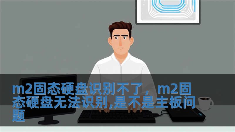 m2固態(tài)硬盤識別不了，m2固態(tài)硬盤無法識別,是不是主板問題