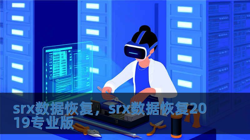 srx數(shù)據(jù)恢復(fù)，srx數(shù)據(jù)恢復(fù)2019專(zhuān)業(yè)版