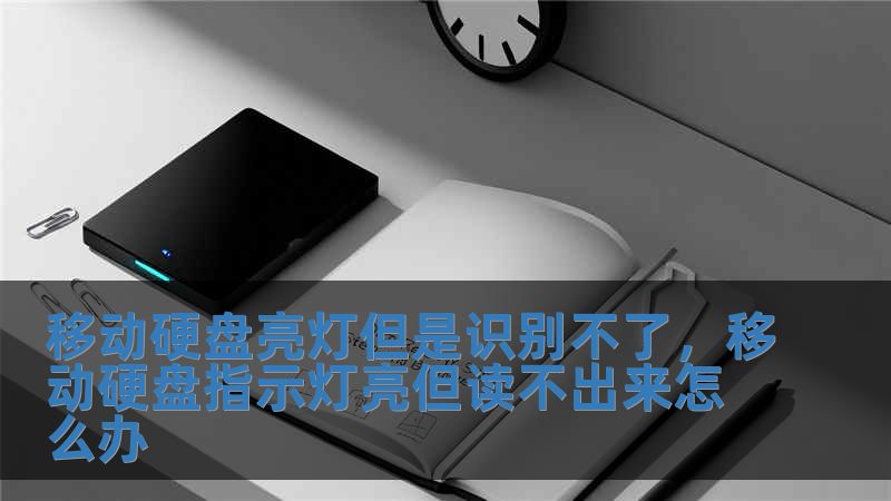 移動硬盤亮燈但是識別不了，移動硬盤指示燈亮但讀不出來怎么辦