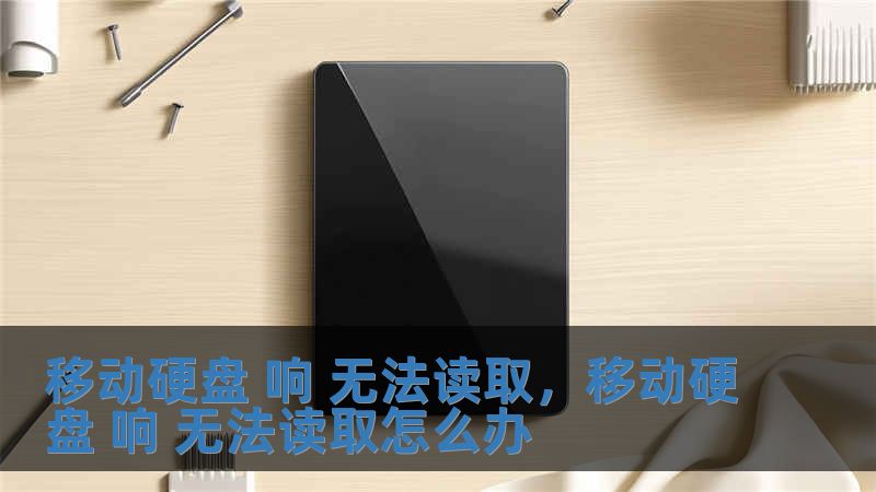 移動硬盤 響 無法讀取，移動硬盤 響 無法讀取怎么辦