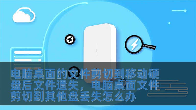 電腦桌面的文件剪切到移動硬盤后文件遺失，電腦桌面文件剪切到其他盤丟失怎么辦