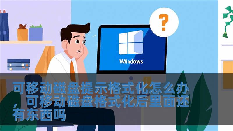 可移動磁盤提示格式化怎么辦，可移動磁盤格式化后里面還有東西嗎