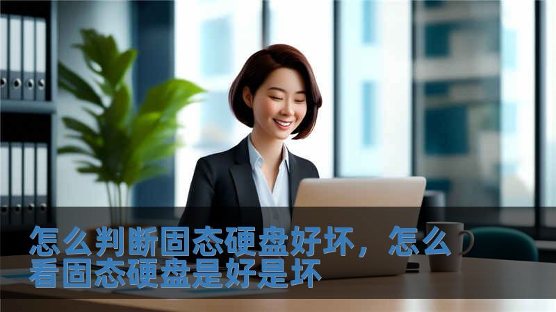 怎么判斷固態硬盤好壞，怎么看固態硬盤是好是壞