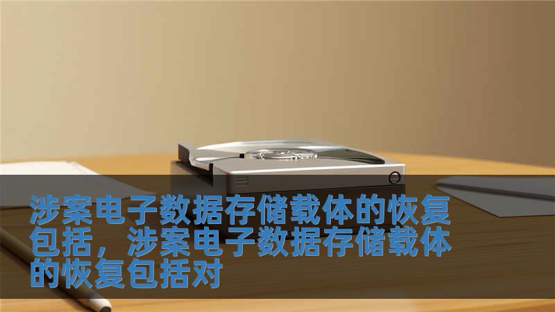 涉案電子數(shù)據(jù)存儲(chǔ)載體的恢復(fù)包括，涉案電子數(shù)據(jù)存儲(chǔ)載體的恢復(fù)包括對