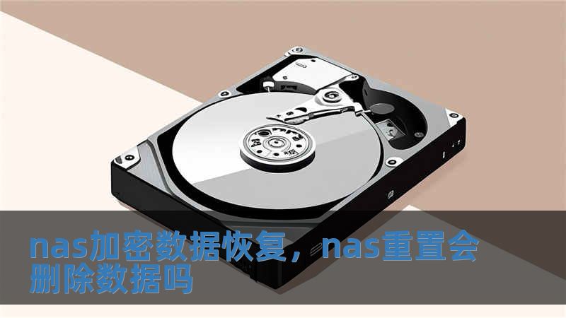 nas加密數據恢復，nas重置會刪除數據嗎