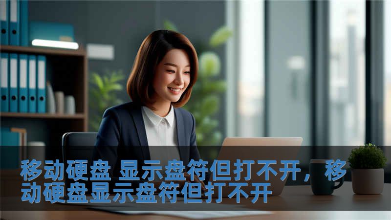 移動硬盤 顯示盤符但打不開，移動硬盤顯示盤符但打不開