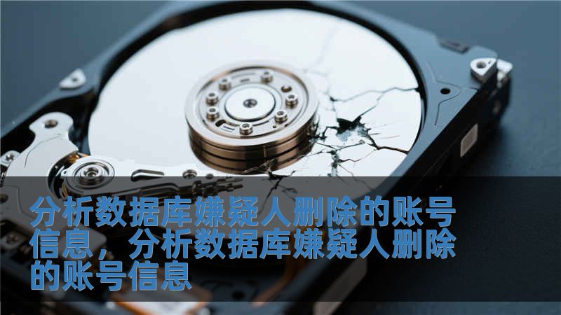 分析數(shù)據(jù)庫嫌疑人刪除的賬號信息，分析數(shù)據(jù)庫嫌疑人刪除的賬號信息
