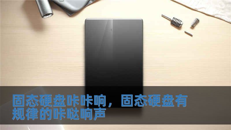 固態(tài)硬盤咔咔響，固態(tài)硬盤有規(guī)律的咔噠響聲