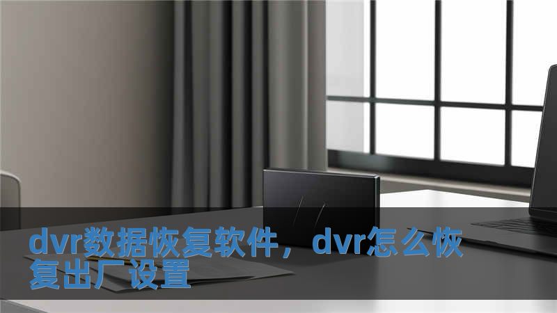 dvr數(shù)據(jù)恢復軟件，dvr怎么恢復出廠設(shè)置
