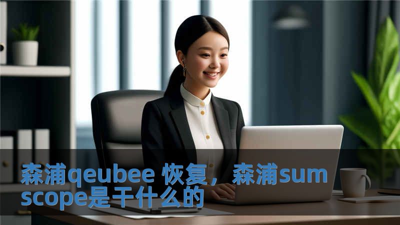 森浦qeubee 恢復(fù)，森浦sumscope是干什么的