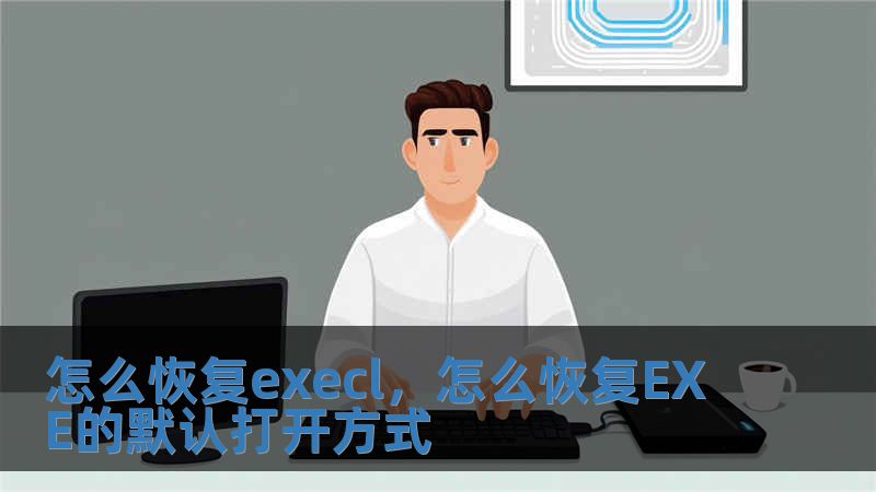怎么恢復execl，怎么恢復EXE的默認打開方式