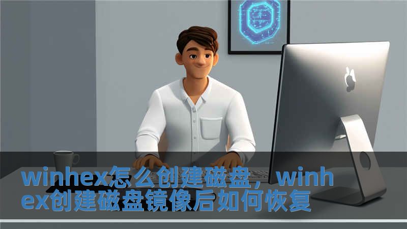 winhex怎么創(chuàng)建磁盤，winhex創(chuàng)建磁盤鏡像后如何恢復(fù)