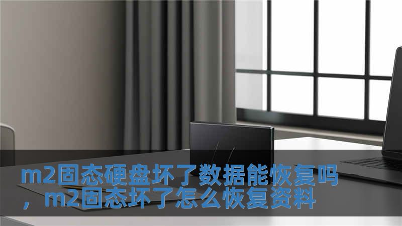 m2固態硬盤壞了數據能恢復嗎，m2固態壞了怎么恢復資料