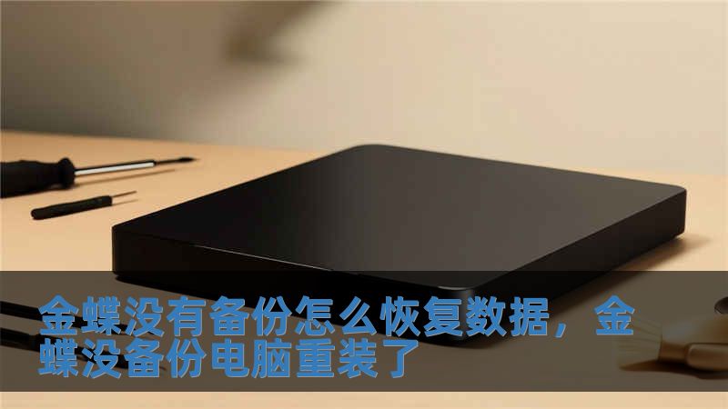 金蝶沒有備份怎么恢復數據，金蝶沒備份電腦重裝了