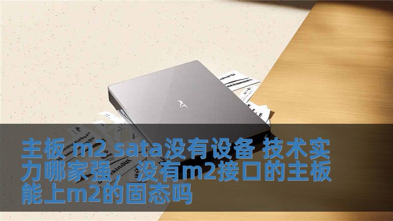 主板 m2 sata沒有設備 技術實力哪家強，沒有m2接口的主板能上m2的固態嗎