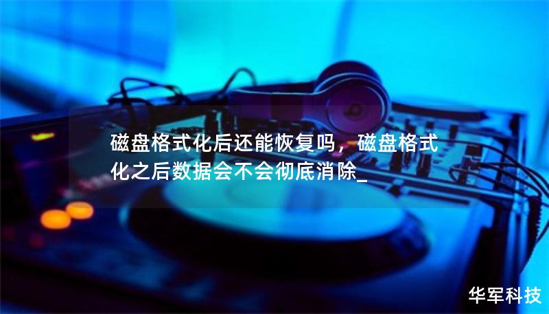 磁盤格式化后還能恢復嗎，磁盤格式化之后數據會不會徹底消除_