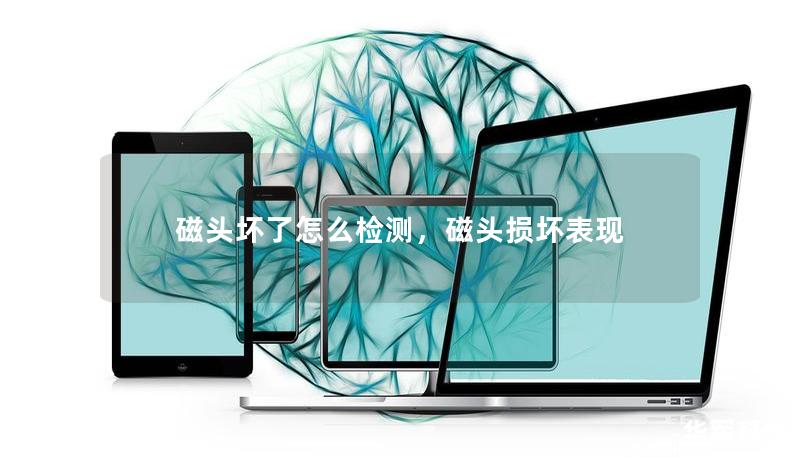 磁頭壞了怎么檢測，磁頭損壞表現