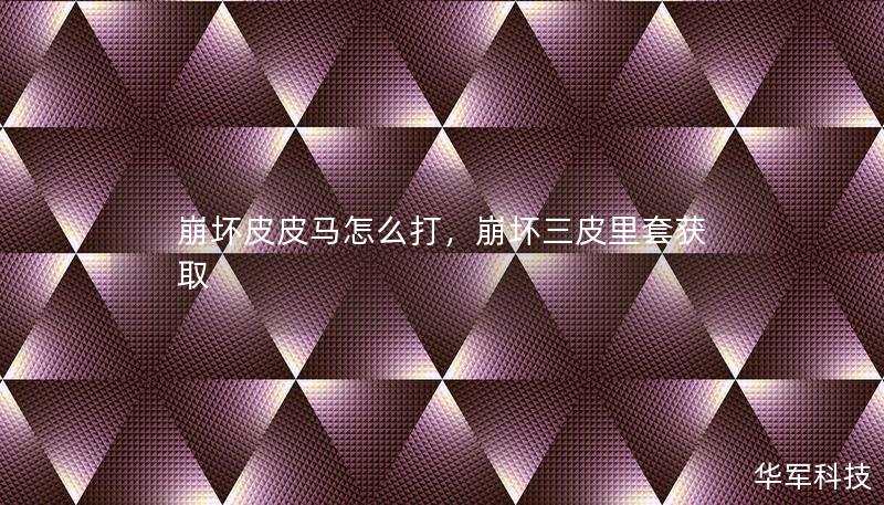 崩壞皮皮馬怎么打，崩壞三皮里套獲取