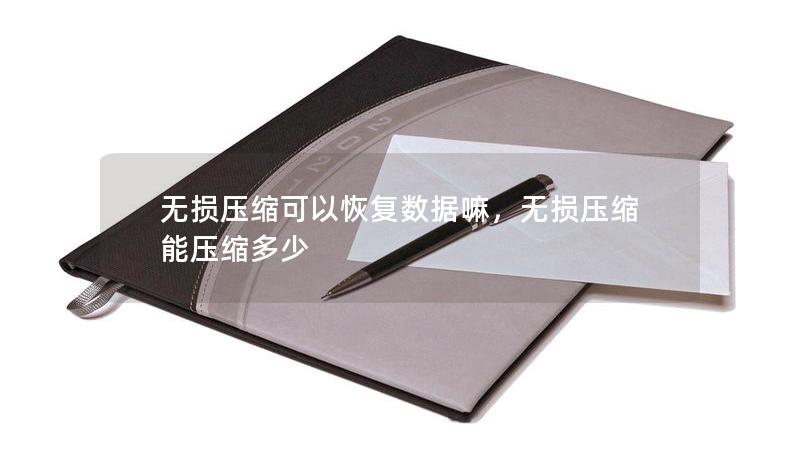 無(wú)損壓縮可以恢復(fù)數(shù)據(jù)嘛，無(wú)損壓縮能壓縮多少