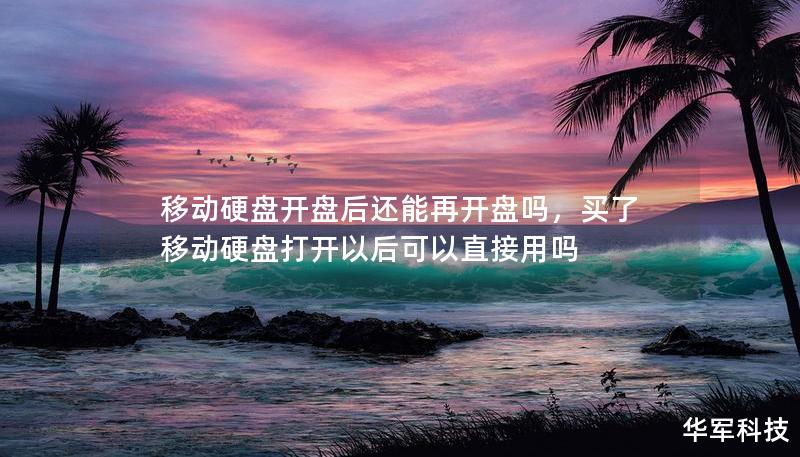 移動硬盤開盤后還能再開盤嗎，買了移動硬盤打開以后可以直接用嗎