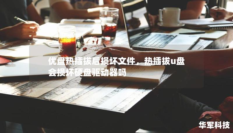 優(yōu)盤熱插拔后損壞文件，熱插拔u盤 會損壞硬盤驅(qū)動器嗎