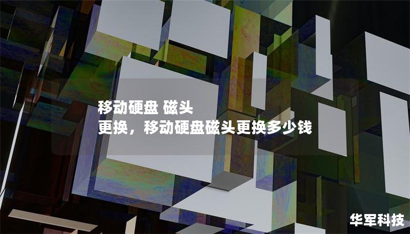 移動硬盤 磁頭 更換，移動硬盤磁頭更換多少錢