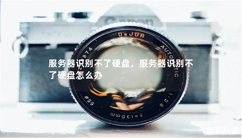 服務器識別不了硬盤，服務器識別不了硬盤怎么辦
