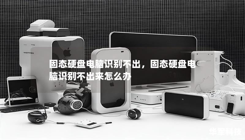 固態硬盤電腦識別不出，固態硬盤電腦識別不出來怎么辦
