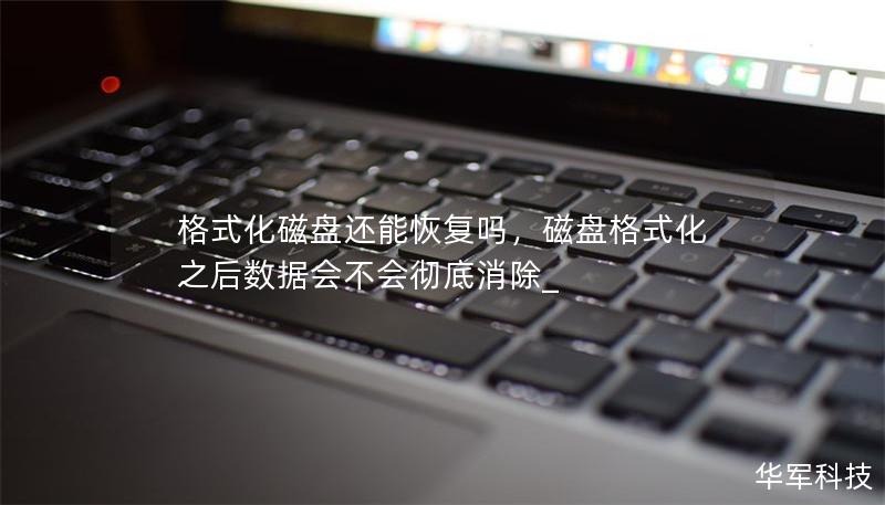 格式化磁盤(pán)還能恢復(fù)嗎，磁盤(pán)格式化之后數(shù)據(jù)會(huì)不會(huì)徹底消除_