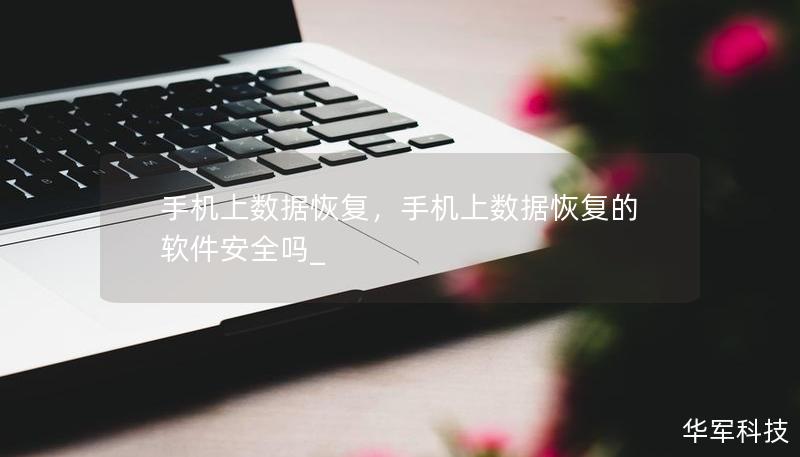 手機(jī)上數(shù)據(jù)恢復(fù)，手機(jī)上數(shù)據(jù)恢復(fù)的軟件安全嗎_
