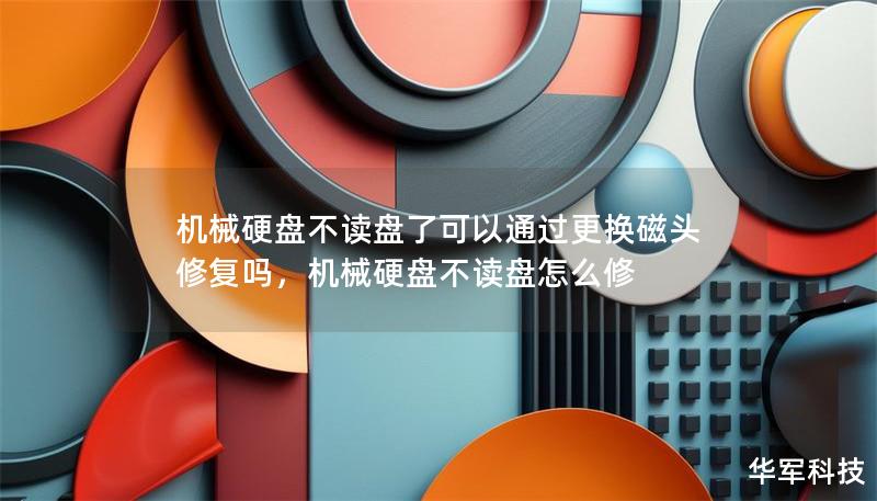 機械硬盤不讀盤了可以通過更換磁頭修復嗎，機械硬盤不讀盤怎么修