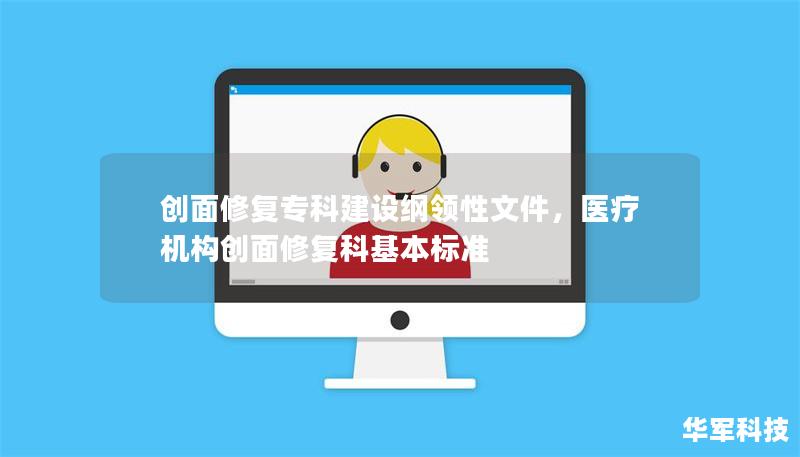 創(chuàng)面修復(fù)專科建設(shè)綱領(lǐng)性文件，醫(yī)療機(jī)構(gòu)創(chuàng)面修復(fù)科基本標(biāo)準(zhǔn)
