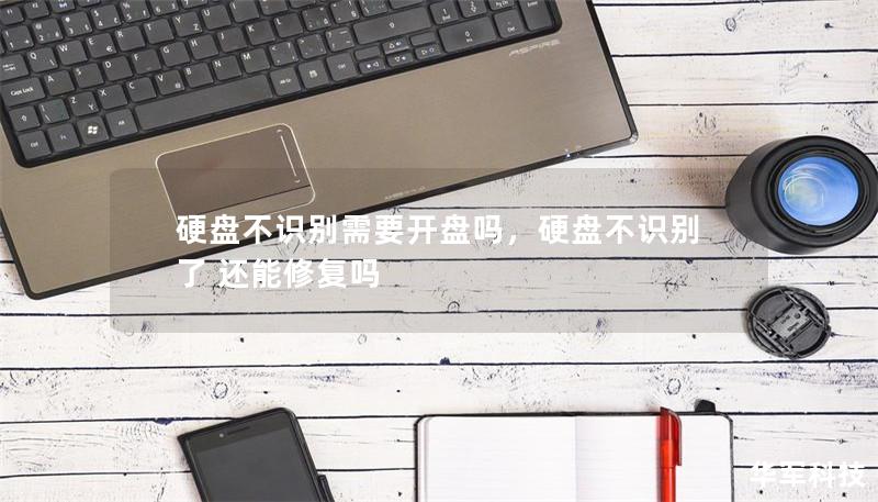 硬盤不識(shí)別需要開(kāi)盤嗎，硬盤不識(shí)別了 還能修復(fù)嗎